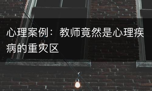 心理案例：教师竟然是心理疾病的重灾区
