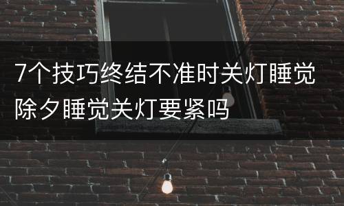 7个技巧终结不准时关灯睡觉 除夕睡觉关灯要紧吗