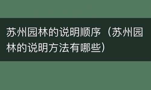 苏州园林的说明顺序（苏州园林的说明方法有哪些）