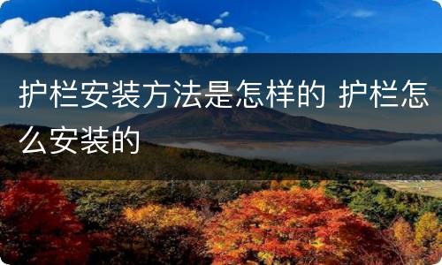 护栏安装方法是怎样的 护栏怎么安装的