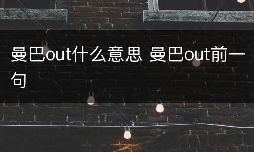 曼巴out什么意思 曼巴out前一句
