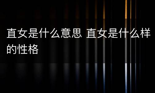 直女是什么意思 直女是什么样的性格