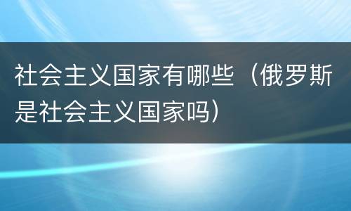 社会主义国家有哪些（俄罗斯是社会主义国家吗）