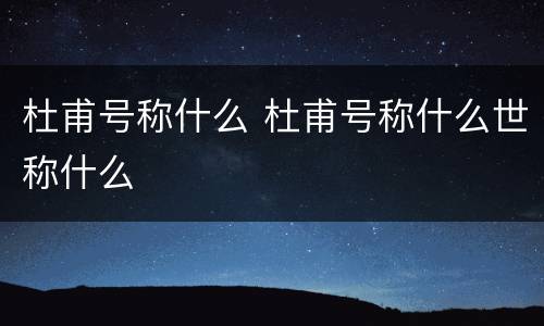 杜甫号称什么 杜甫号称什么世称什么