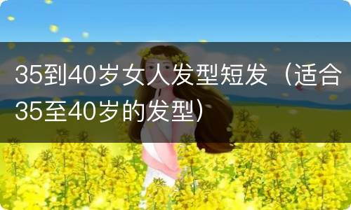 35到40岁女人发型短发（适合35至40岁的发型）