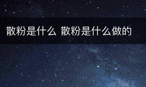 散粉是什么 散粉是什么做的