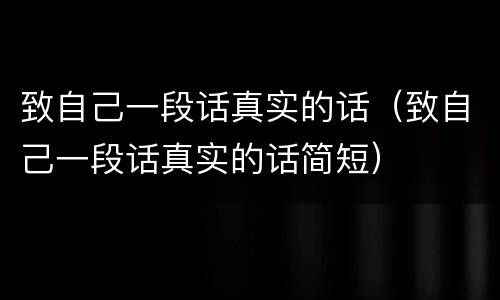 致自己一段话真实的话（致自己一段话真实的话简短）