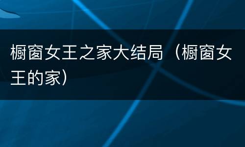 橱窗女王之家大结局（橱窗女王的家）