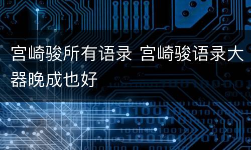 宫崎骏所有语录 宫崎骏语录大器晚成也好