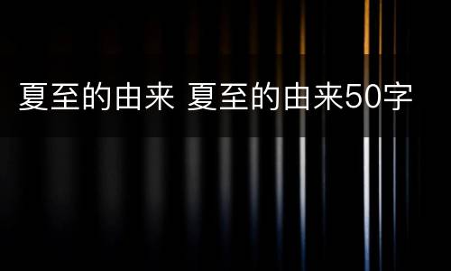 夏至的由来 夏至的由来50字