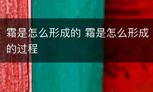 霜是怎么形成的 霜是怎么形成的过程