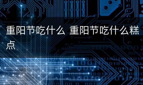 重阳节吃什么 重阳节吃什么糕点