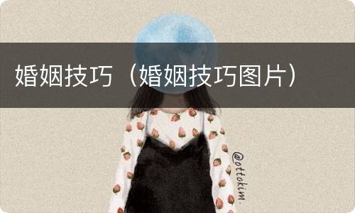 婚姻技巧（婚姻技巧图片）
