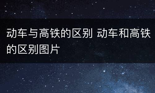 动车与高铁的区别 动车和高铁的区别图片