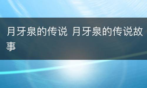 月牙泉的传说 月牙泉的传说故事