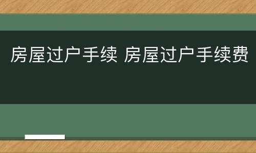 房屋过户手续 房屋过户手续费