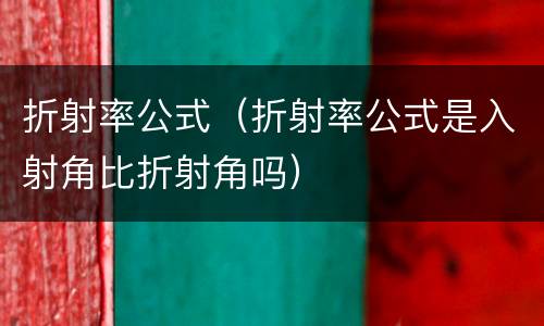 折射率公式（折射率公式是入射角比折射角吗）