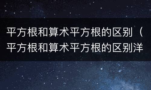 平方根和算术平方根的区别（平方根和算术平方根的区别洋葱）