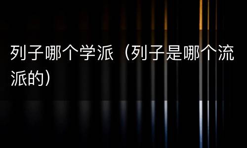 列子哪个学派（列子是哪个流派的）