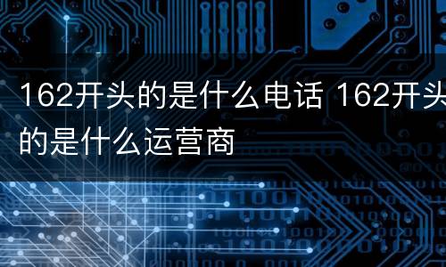 162开头的是什么电话 162开头的是什么运营商