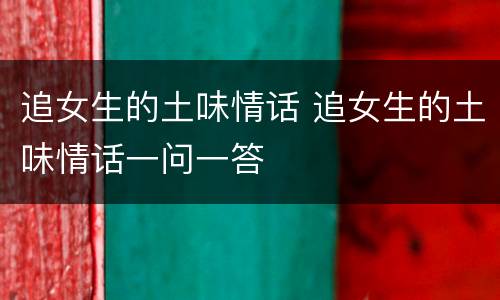 追女生的土味情话 追女生的土味情话一问一答