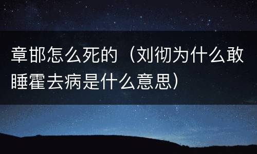 章邯怎么死的（刘彻为什么敢睡霍去病是什么意思）