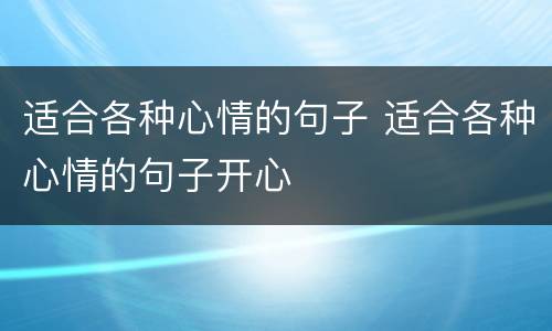 适合各种心情的句子 适合各种心情的句子开心