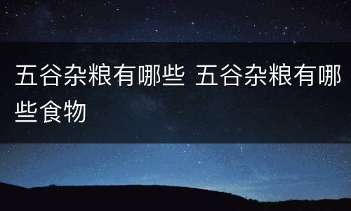 五谷杂粮有哪些 五谷杂粮有哪些食物