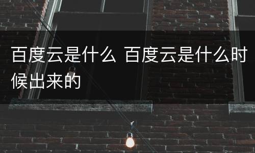 百度云是什么 百度云是什么时候出来的