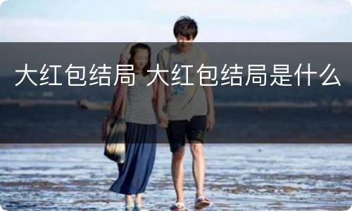 大红包结局 大红包结局是什么