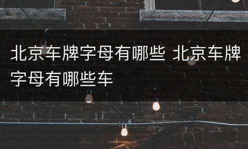 北京车牌字母有哪些 北京车牌字母有哪些车