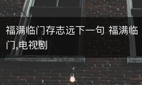 福满临门存志远下一句 福满临门,电视剧