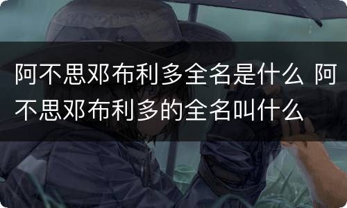阿不思邓布利多全名是什么 阿不思邓布利多的全名叫什么