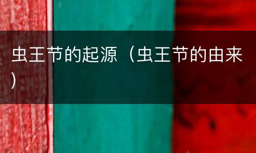 虫王节的起源（虫王节的由来）