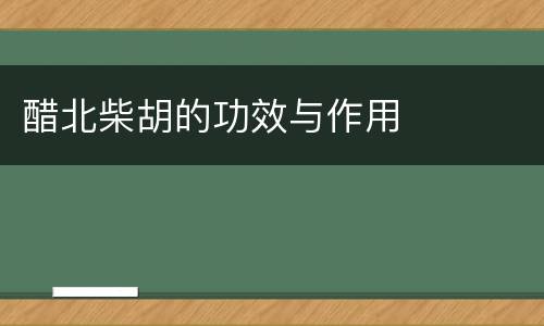 醋北柴胡的功效与作用