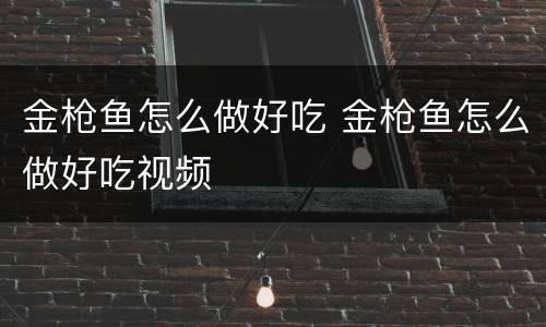 金枪鱼怎么做好吃 金枪鱼怎么做好吃视频