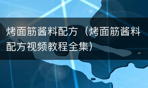 烤面筋酱料配方（烤面筋酱料配方视频教程全集）