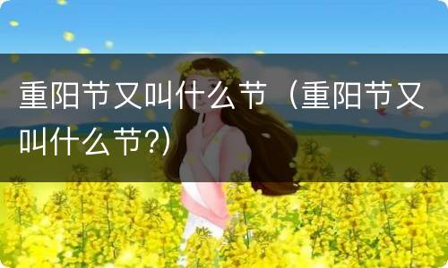 重阳节又叫什么节（重阳节又叫什么节?）