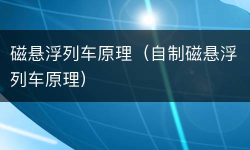 磁悬浮列车原理（自制磁悬浮列车原理）