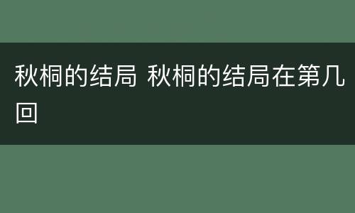 秋桐的结局 秋桐的结局在第几回