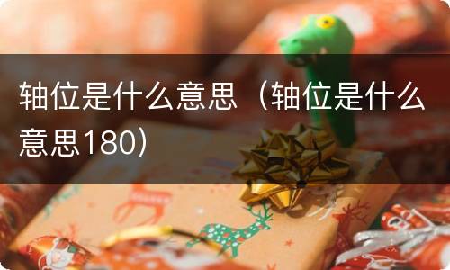轴位是什么意思（轴位是什么意思180）