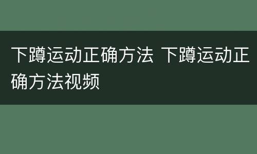 下蹲运动正确方法 下蹲运动正确方法视频