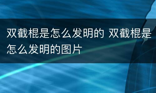 双截棍是怎么发明的 双截棍是怎么发明的图片
