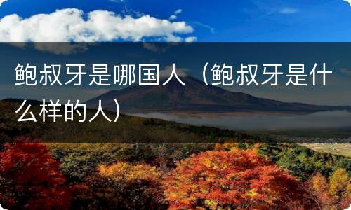 鲍叔牙是哪国人（鲍叔牙是什么样的人）