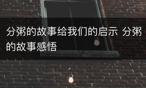 分粥的故事给我们的启示 分粥的故事感悟