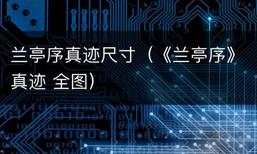 兰亭序真迹尺寸（《兰亭序》真迹 全图）