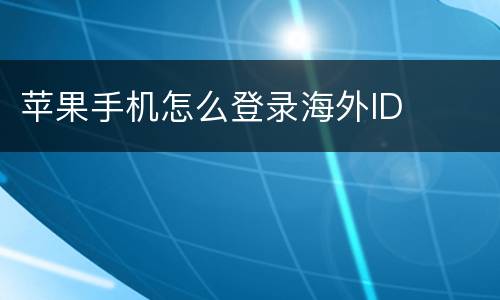 苹果手机怎么登录海外ID