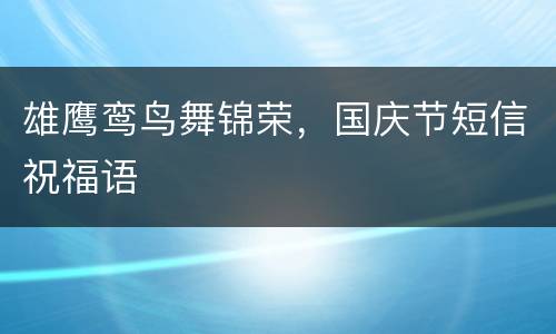 雄鹰鸾鸟舞锦荣，国庆节短信祝福语