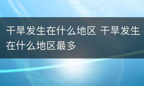 干旱发生在什么地区 干旱发生在什么地区最多