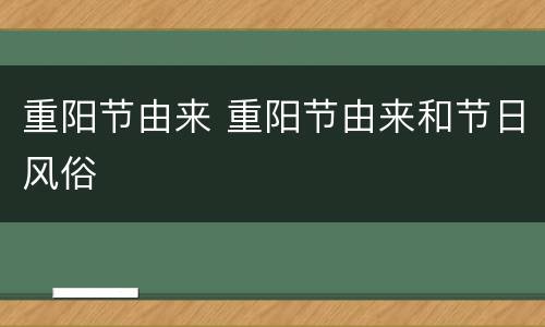 重阳节由来 重阳节由来和节日风俗